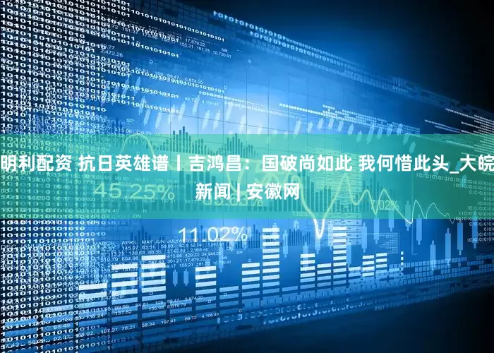 明利配资 抗日英雄谱丨吉鸿昌：国破尚如此 我何惜此头_大皖新闻 | 安徽网