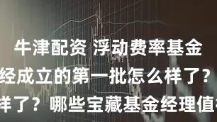 牛津配资 浮动费率基金又来了！已经成立的第一批怎么样了？哪些宝藏基金经理值得关注？
